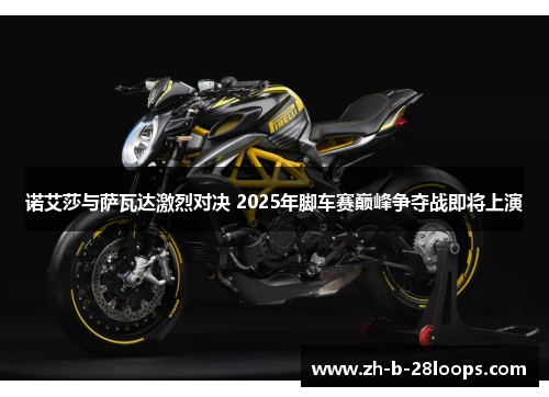 诺艾莎与萨瓦达激烈对决 2025年脚车赛巅峰争夺战即将上演